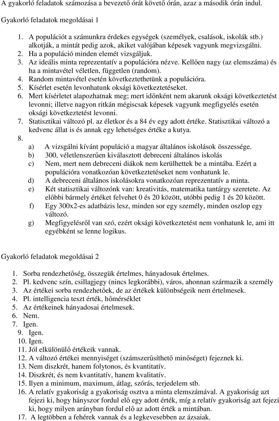 Kellıen nagy (az elemszáma) és ha a mintavétel véletlen, független (random). 4. Random mintavétel esetén következtethetünk a populációra. 5. Kísérlet esetén levonhatunk oksági következtetéseket. 6.