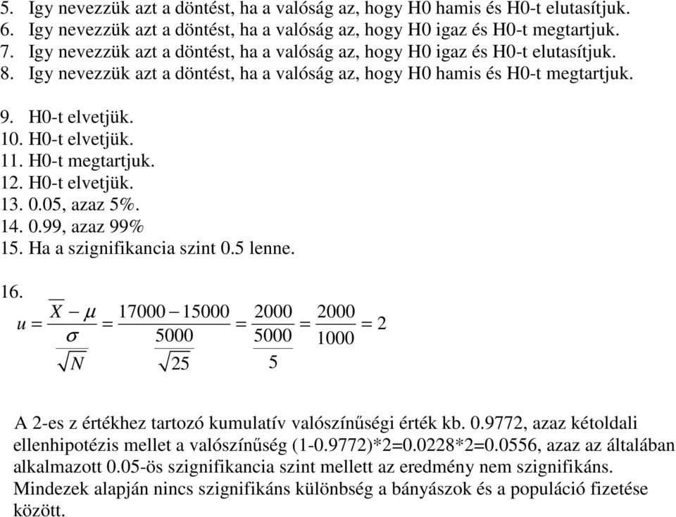 H0-t megtartjuk. 12. H0-t elvetjük. 13. 0.05, azaz 5%. 14. 0.99, azaz 99% 15. Ha a szignifikancia szint 0.5 lenne. 16.