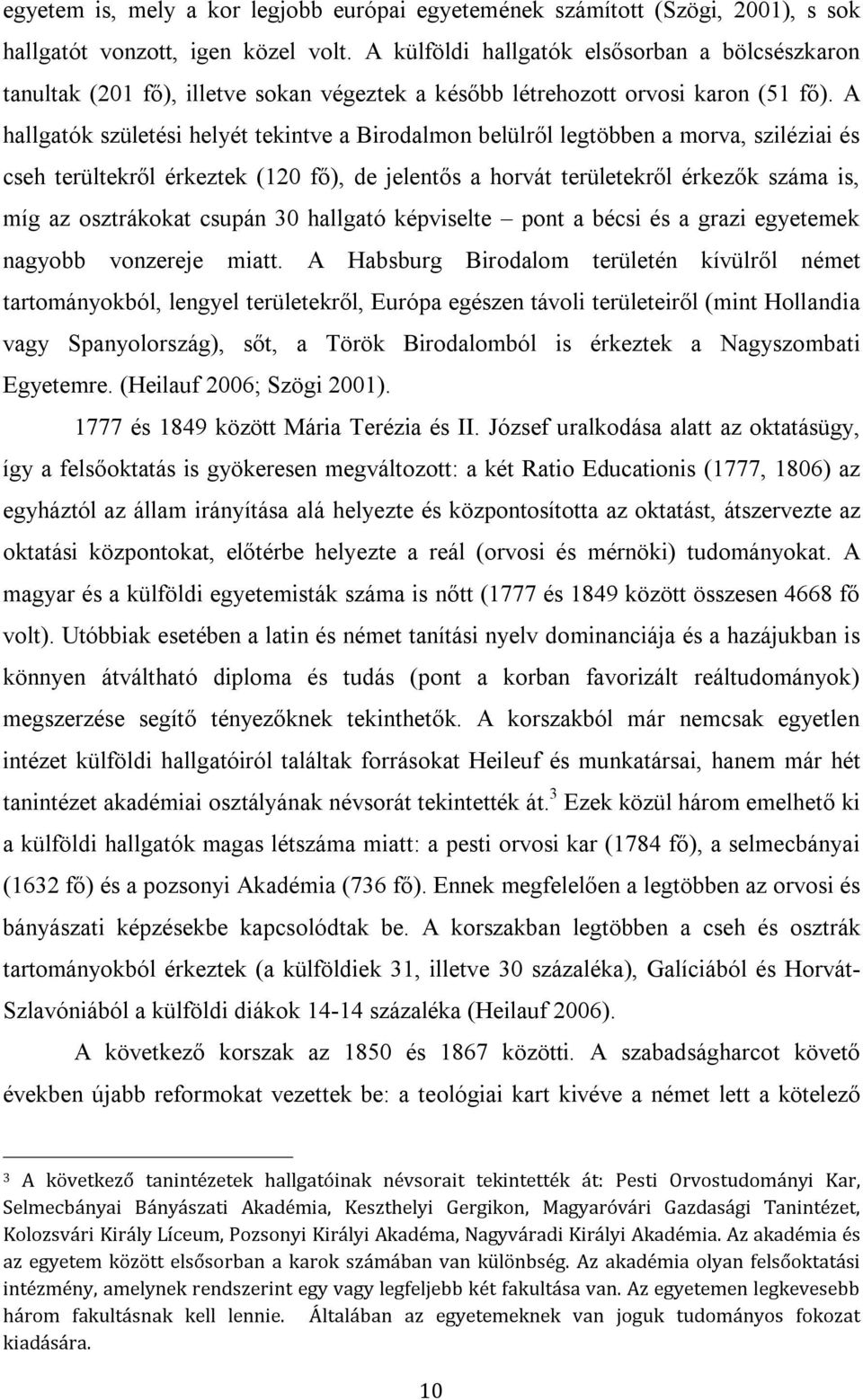A hallgatók születési helyét tekintve a Birodalmon belülről legtöbben a morva, sziléziai és cseh terültekről érkeztek (120 fő), de jelentős a horvát területekről érkezők száma is, míg az osztrákokat