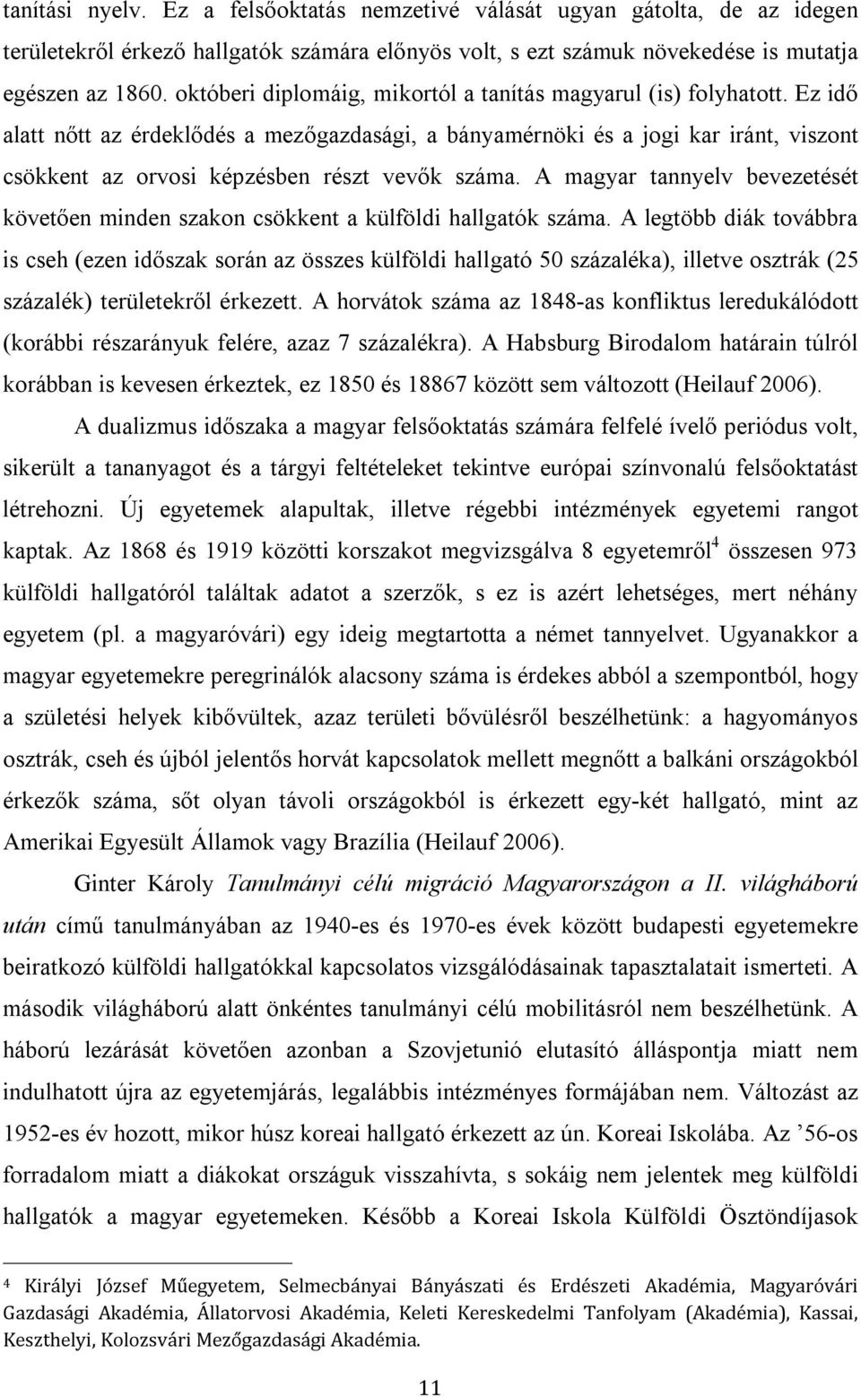 Ez idő alatt nőtt az érdeklődés a mezőgazdasági, a bányamérnöki és a jogi kar iránt, viszont csökkent az orvosi képzésben részt vevők száma.