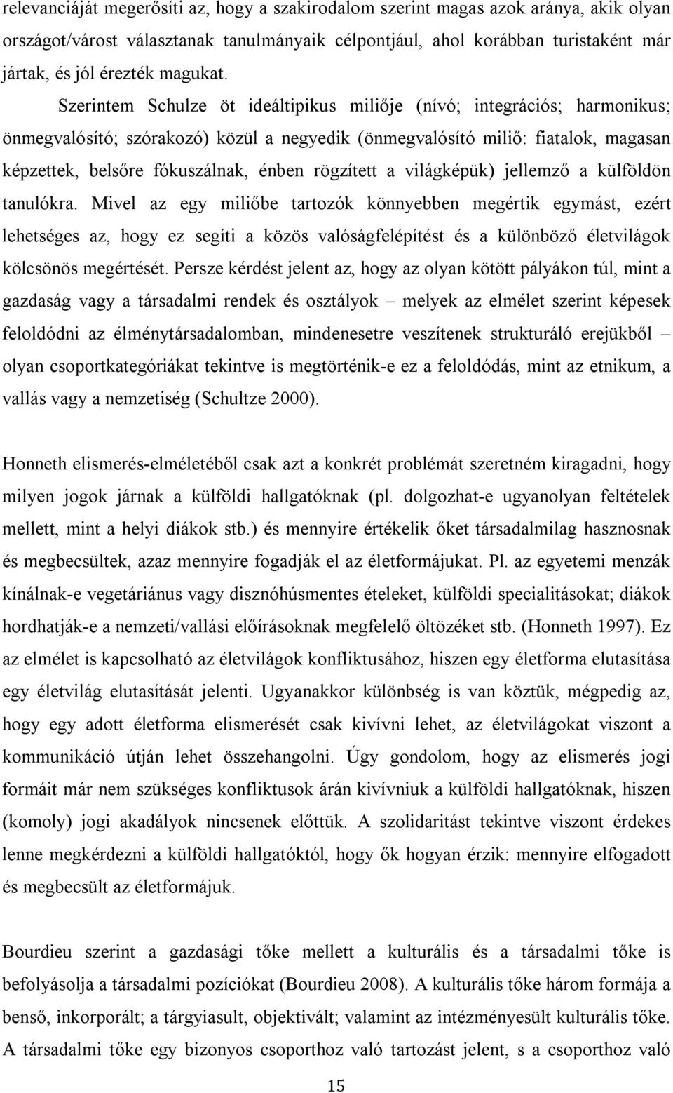 Szerintem Schulze öt ideáltipikus miliője (nívó; integrációs; harmonikus; önmegvalósító; szórakozó) közül a negyedik (önmegvalósító miliő: fiatalok, magasan képzettek, belsőre fókuszálnak, énben