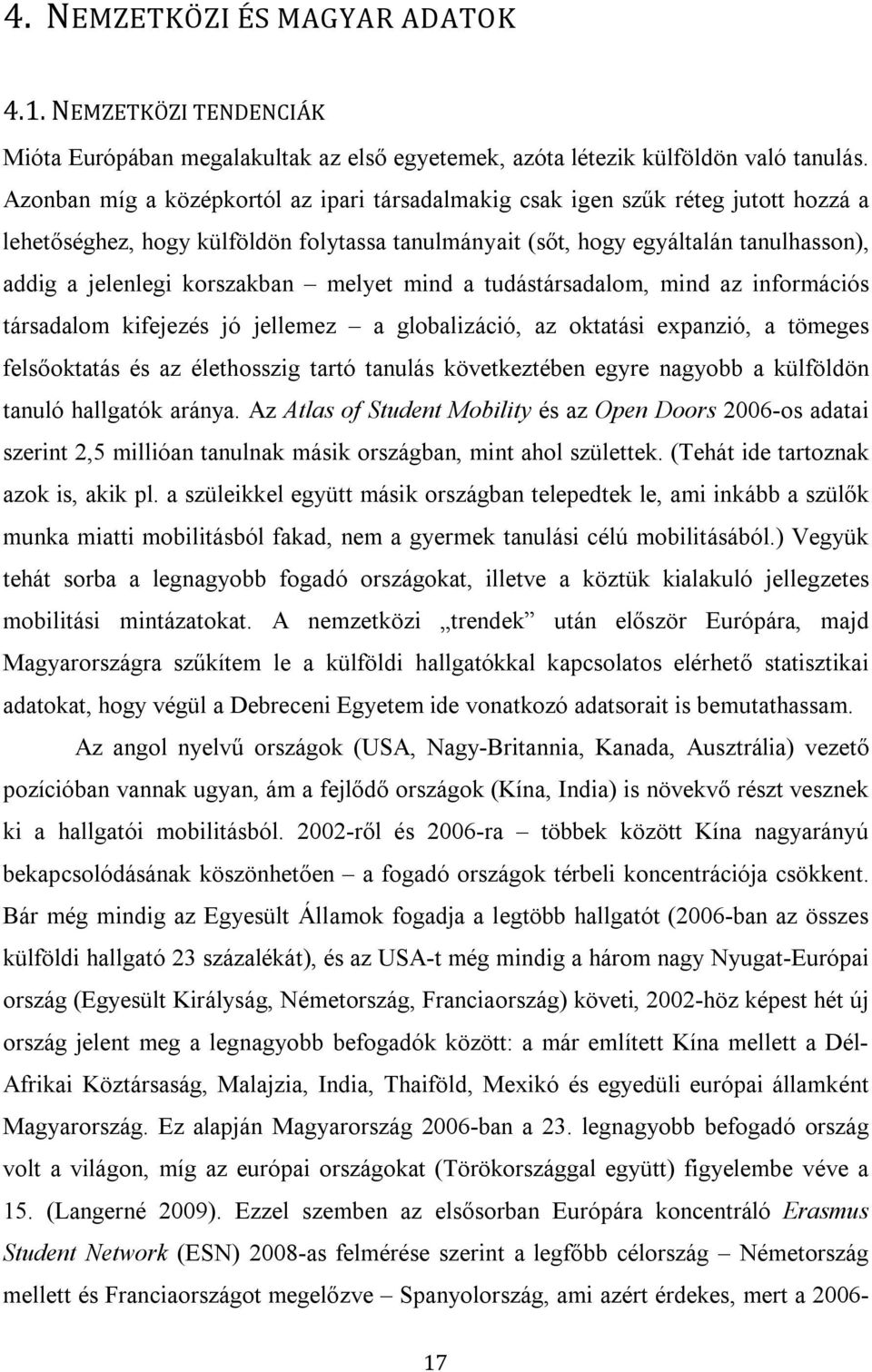 korszakban melyet mind a tudástársadalom, mind az információs társadalom kifejezés jó jellemez a globalizáció, az oktatási expanzió, a tömeges felsőoktatás és az élethosszig tartó tanulás
