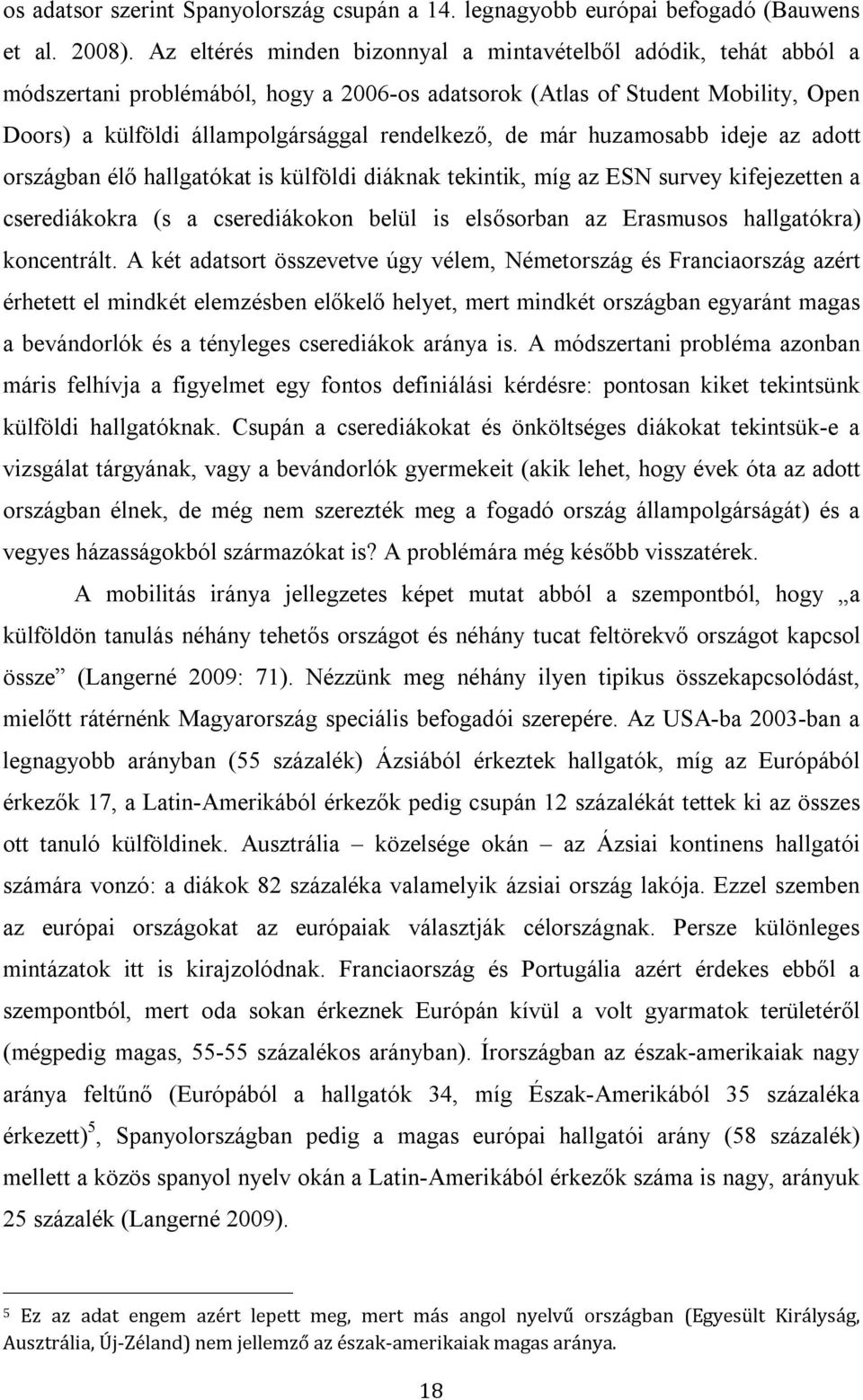 már huzamosabb ideje az adott országban élő hallgatókat is külföldi diáknak tekintik, míg az ESN survey kifejezetten a cserediákokra (s a cserediákokon belül is elsősorban az Erasmusos hallgatókra)