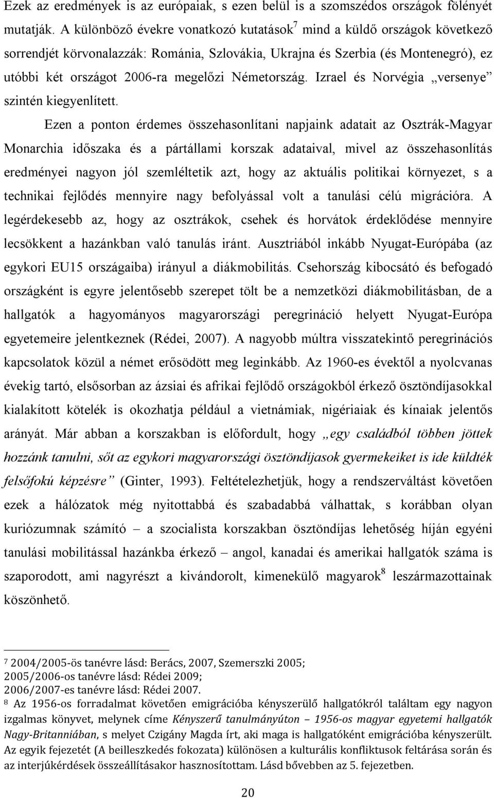 Németország. Izrael és Norvégia versenye szintén kiegyenlített.