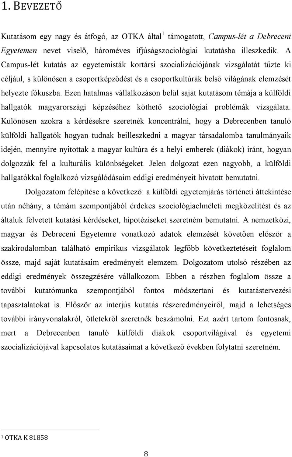 Ezen hatalmas vállalkozáson belül saját kutatásom témája a külföldi hallgatók magyarországi képzéséhez köthető szociológiai problémák vizsgálata.