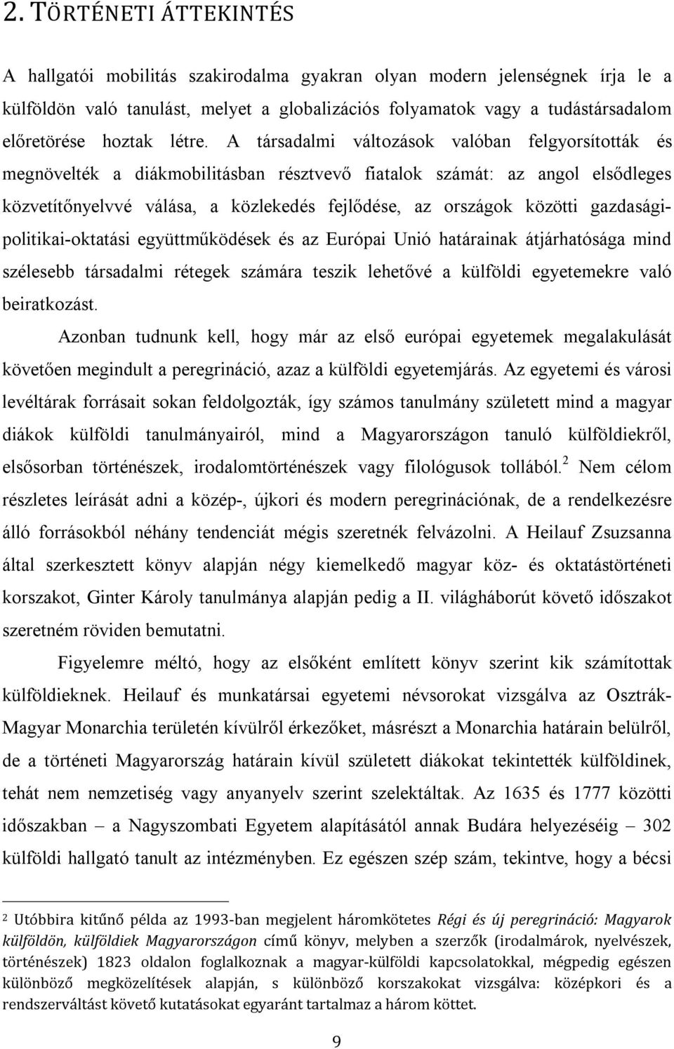 A társadalmi változások valóban felgyorsították és megnövelték a diákmobilitásban résztvevő fiatalok számát: az angol elsődleges közvetítőnyelvvé válása, a közlekedés fejlődése, az országok közötti