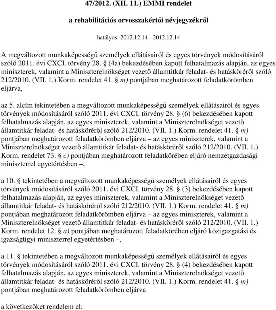 rendelet 41. m) pontjában meghatározott feladatkörömben eljárva, az 5. alcím tekintetében a megváltozott munkaképességő személyek ellátásairól és egyes törvények módosításáról szóló 2011. évi CXCI.