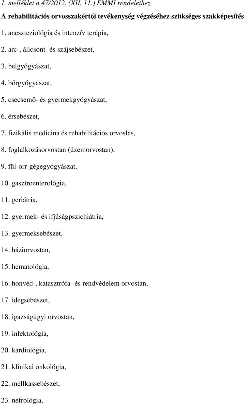 foglalkozásorvostan (üzemorvostan), 9. fül-orr-gégegyógyászat, 10. gasztroenterológia, 11. geriátria, 12. gyermek- és ifjúságpszichiátria, 13. gyermeksebészet, 14. háziorvostan, 15.