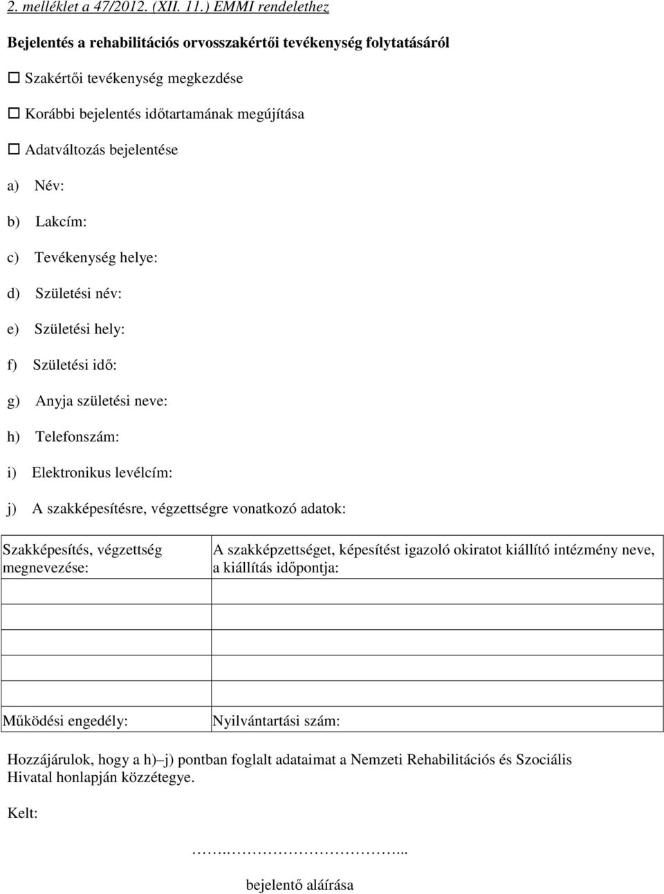 a) Név: b) Lakcím: c) Tevékenység helye: d) Születési név: e) Születési hely: f) Születési idı: g) Anyja születési neve: h) Telefonszám: i) Elektronikus levélcím: j) A szakképesítésre,