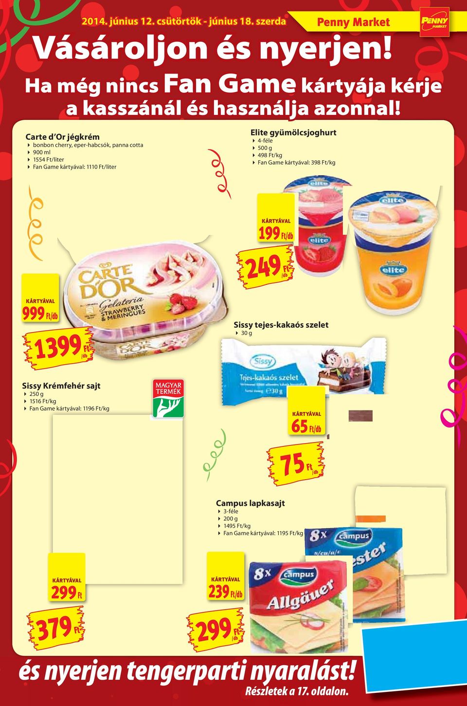 KÁRTYÁVAL 199 249 KÁRTYÁVAL 999 1399 Sissy Krémfehér sajt 250 g 1516 /kg Fan Game kártyával: 1196 /kg Sissy tejes-kakaós szelet 30 g KÁRTYÁVAL 65