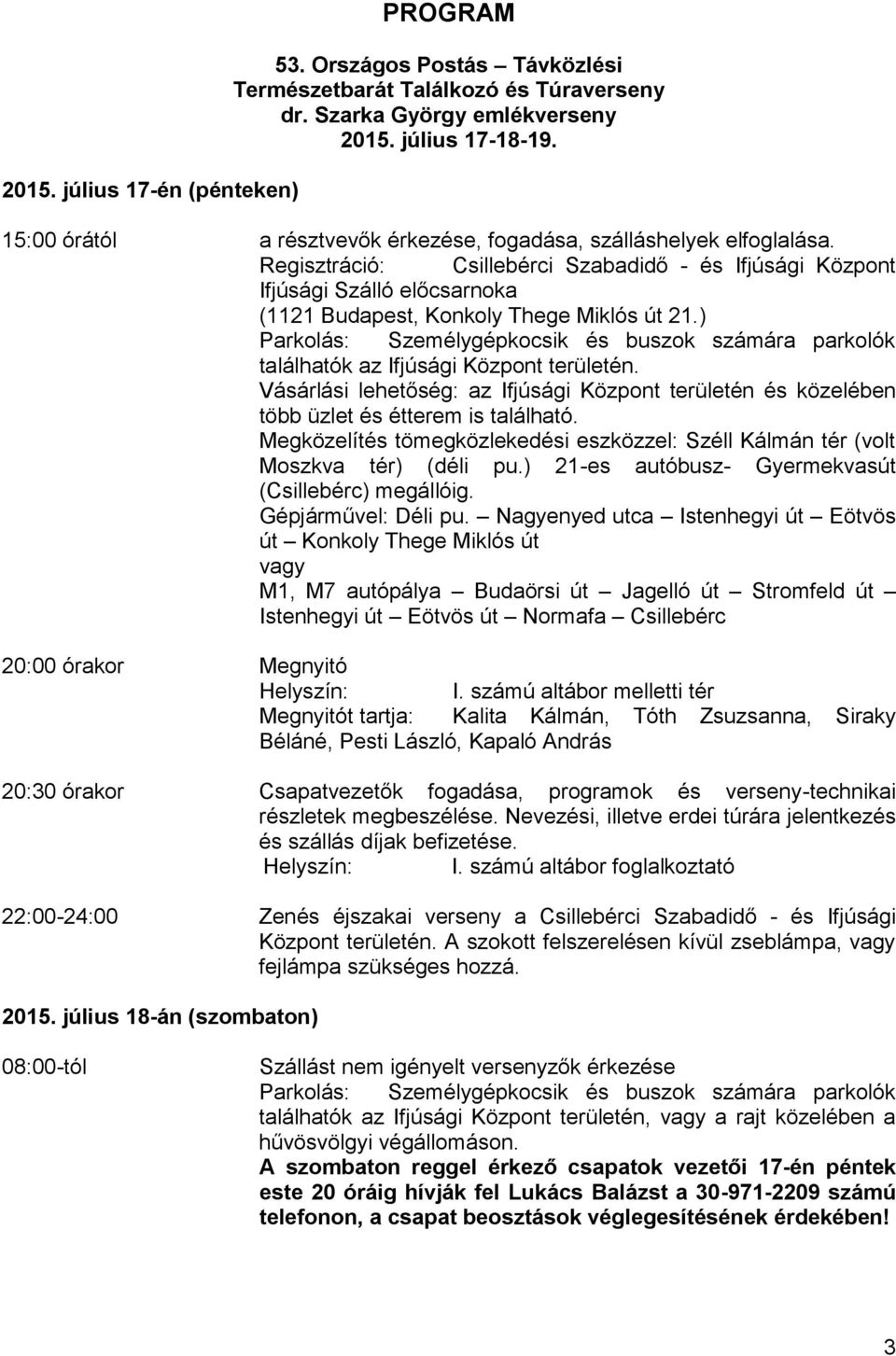 Regisztráció: Csillebérci Szabadidő - és Ifjúsági Központ Ifjúsági Szálló előcsarnoka (1121 Budapest, Konkoly Thege Miklós út 21.