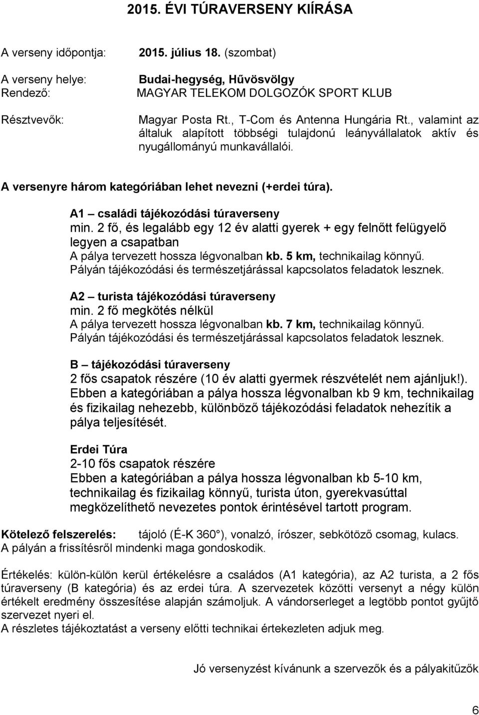 A1 családi tájékozódási túraverseny min. 2 fő, és legalább egy 12 év alatti gyerek + egy felnőtt felügyelő legyen a csapatban A pálya tervezett hossza légvonalban kb. 5 km, technikailag könnyű.