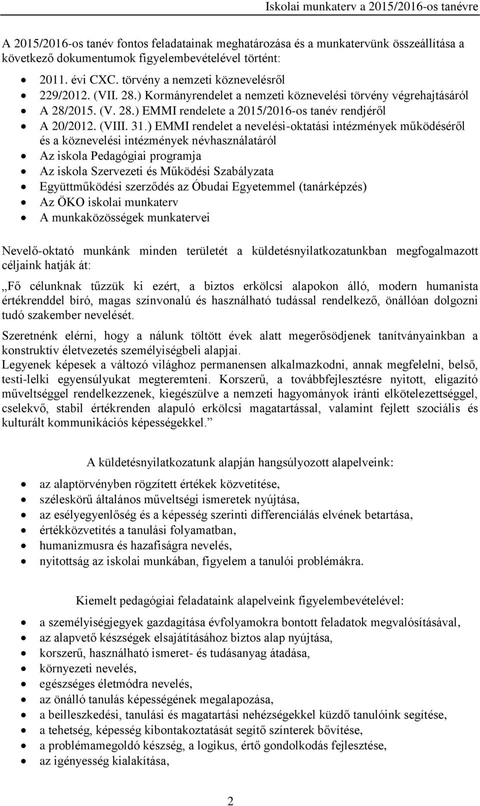 ) EMMI rendelet a nevelési-oktatási intézmények működéséről és a köznevelési intézmények névhasználatáról Az iskola Pedagógiai programja Az iskola Szervezeti és Működési Szabályzata Együttműködési