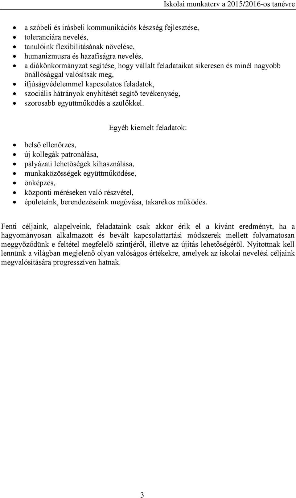 Egyéb kiemelt feladatok: belső ellenőrzés, új kollegák patronálása, pályázati lehetőségek kihasználása, ek együttműködése, önképzés, központi méréseken való részvétel, épületeink, berendezéseink