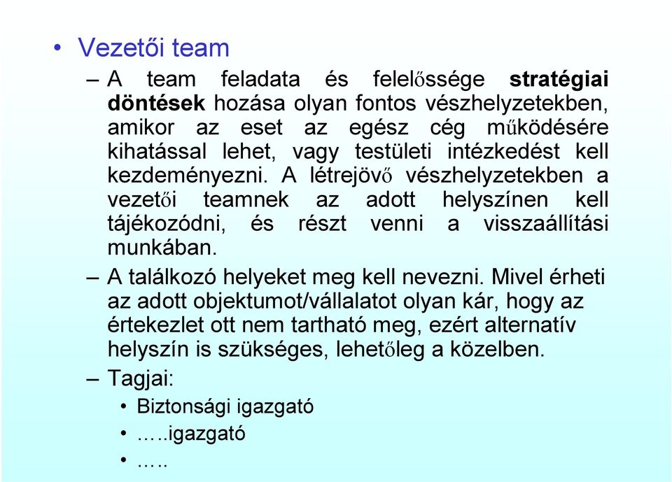 A létrejövő vészhelyzetekben a vezetői teamnek az adott helyszínen kell tájékozódni, és részt venni a visszaállítási munkában.