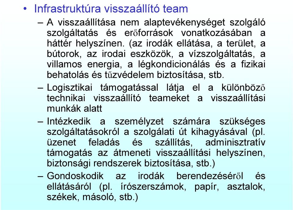 Logisztikai támogatással látja el a különböző technikai visszaállító teameket a visszaállítási munkák alatt Intézkedik a személyzet számára szükséges szolgáltatásokról a szolgálati út