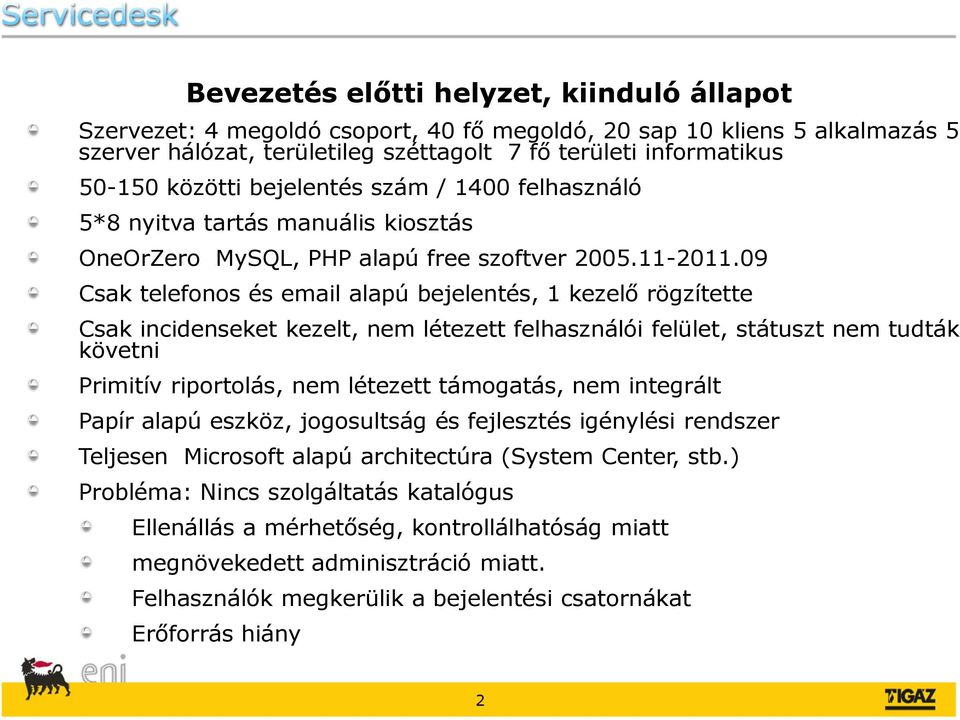 09 Csak telefonos és email alapú bejelentés, 1 kezelő rögzítette Csak incidenseket kezelt, nem létezett felhasználói felület, státuszt nem tudták követni Primitív riportolás, nem létezett támogatás,