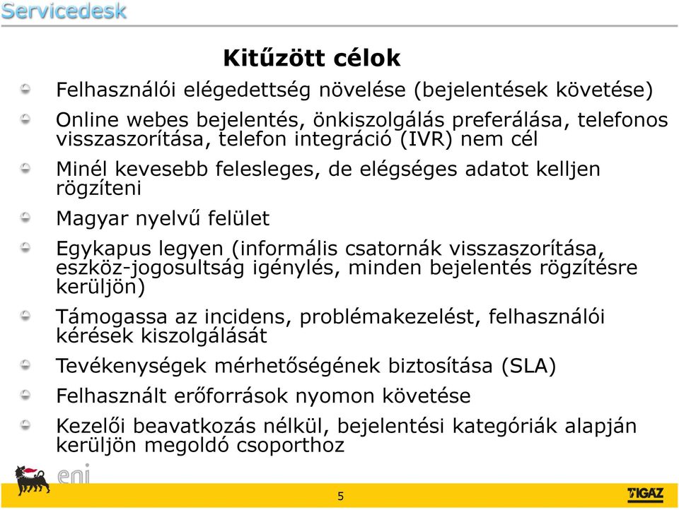 visszaszorítása, eszköz-jogosultság igénylés, minden bejelentés rögzítésre kerüljön) Támogassa az incidens, problémakezelést, felhasználói kérések kiszolgálását