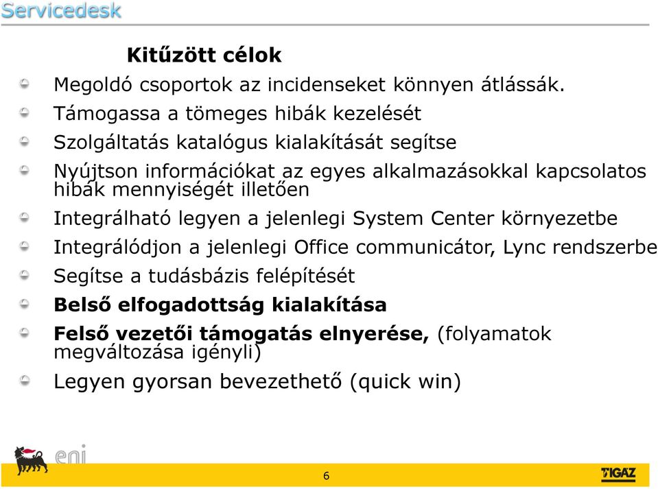 kapcsolatos hibák mennyiségét illetően Integrálható legyen a jelenlegi System Center környezetbe Integrálódjon a jelenlegi Office