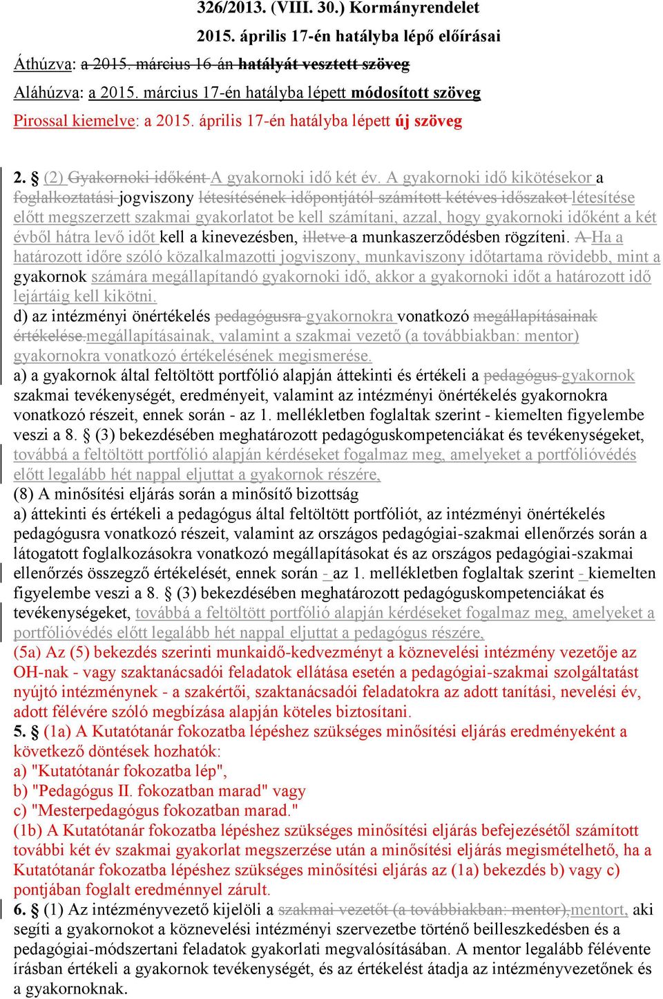 A gyakornoki idő kikötésekor a foglalkoztatási jogviszony létesítésének időpontjától számított kétéves időszakot létesítése előtt megszerzett szakmai gyakorlatot be kell számítani, azzal, hogy