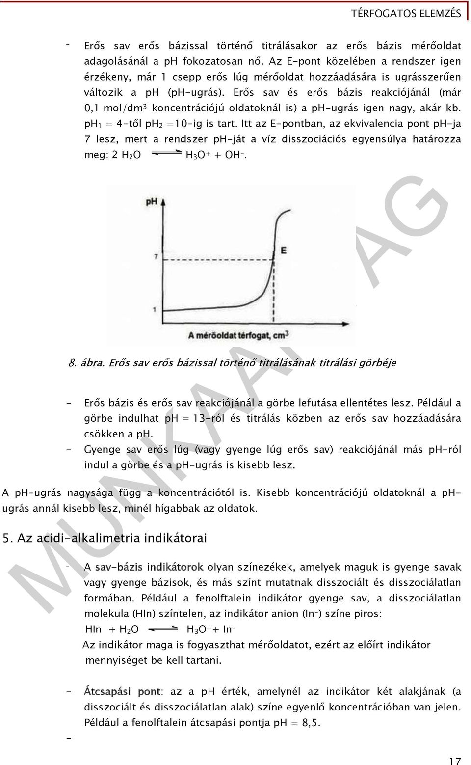 Erős sav és erős bázis reakciójánál (már 0,1 mol/dm 3 koncentrációjú oldatoknál is) a ph-ugrás igen nagy, akár kb. ph 1 = 4-től ph 2 =10-ig is tart.