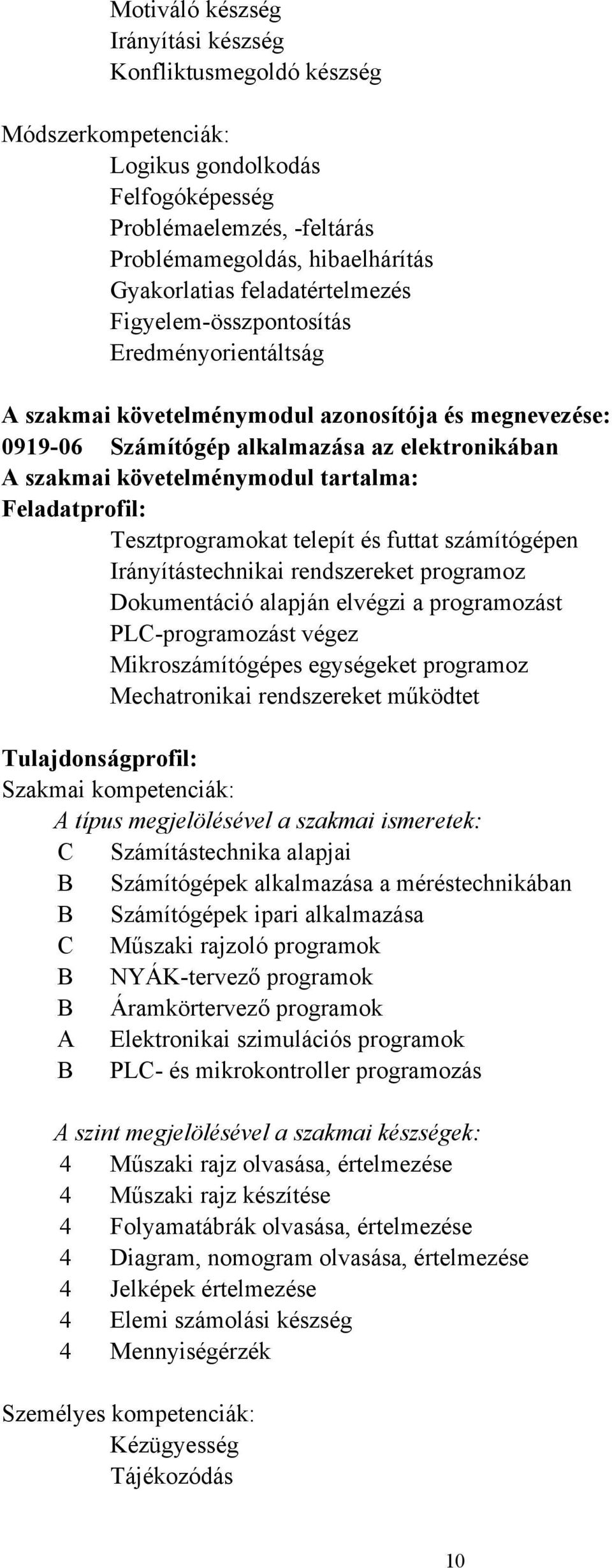 tartalma: Feladatprofil: Tesztprogramokat telepít és futtat számítógépen Irányítástechnikai rendszereket programoz Dokumentáció alapján elvégzi a programozást PLCprogramozást végez Mikroszámítógépes