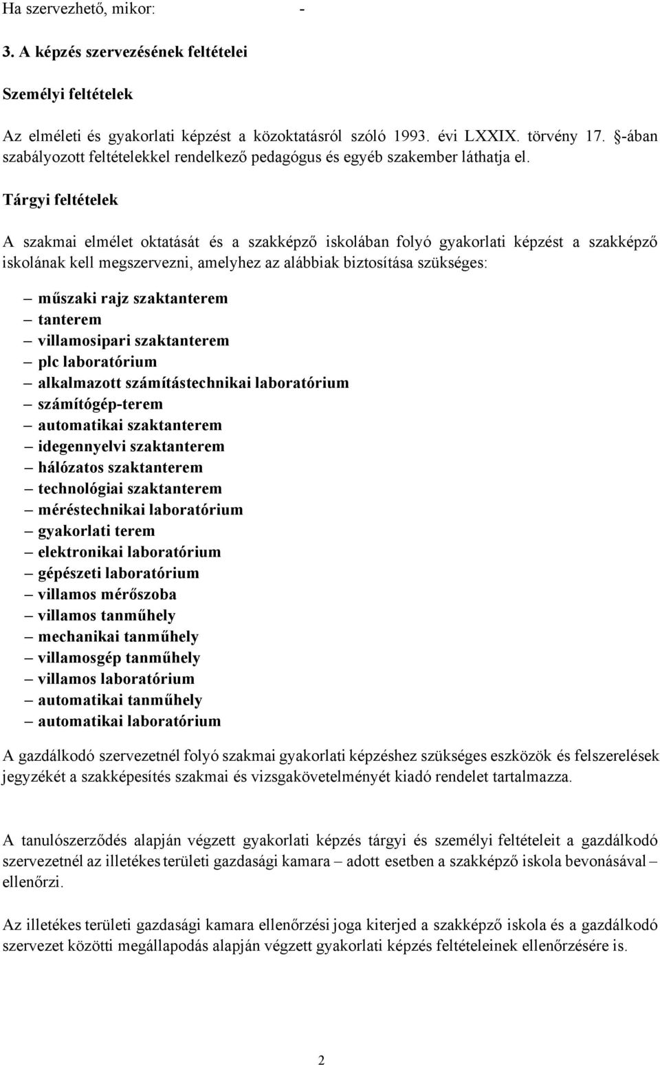 Tárgyi feltételek A szakmai elmélet oktatását és a szakképző iskolában folyó képzést a szakképző iskolának kell megszervezni, amelyhez az alábbiak biztosítása szükséges: műszaki rajz szaktanterem