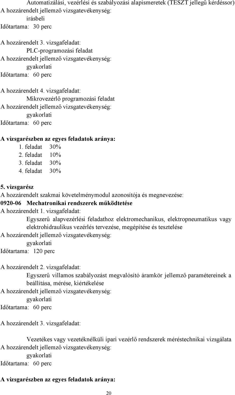 vizsgafeladat: Mikrovezérlő programozási feladat A hozzárendelt jellemző vizsgatevékenység: Időtartama: 60 perc A vizsgarészben az egyes feladatok aránya: 1. feladat 30% 2. feladat 10% 3.