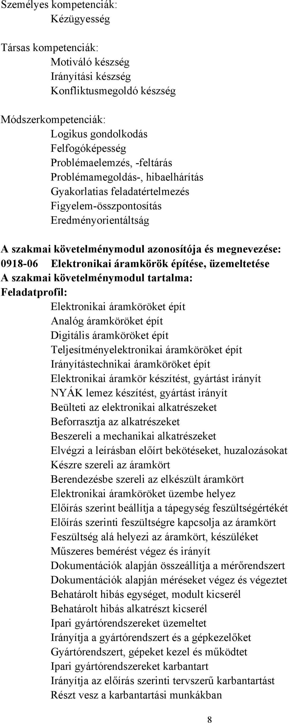 áramkörök építése, üzemeltetése A szakmai követelménymodul tartalma: Feladatprofil: Elektronikai áramköröket épít Analóg áramköröket épít Digitális áramköröket épít Teljesítményelektronikai