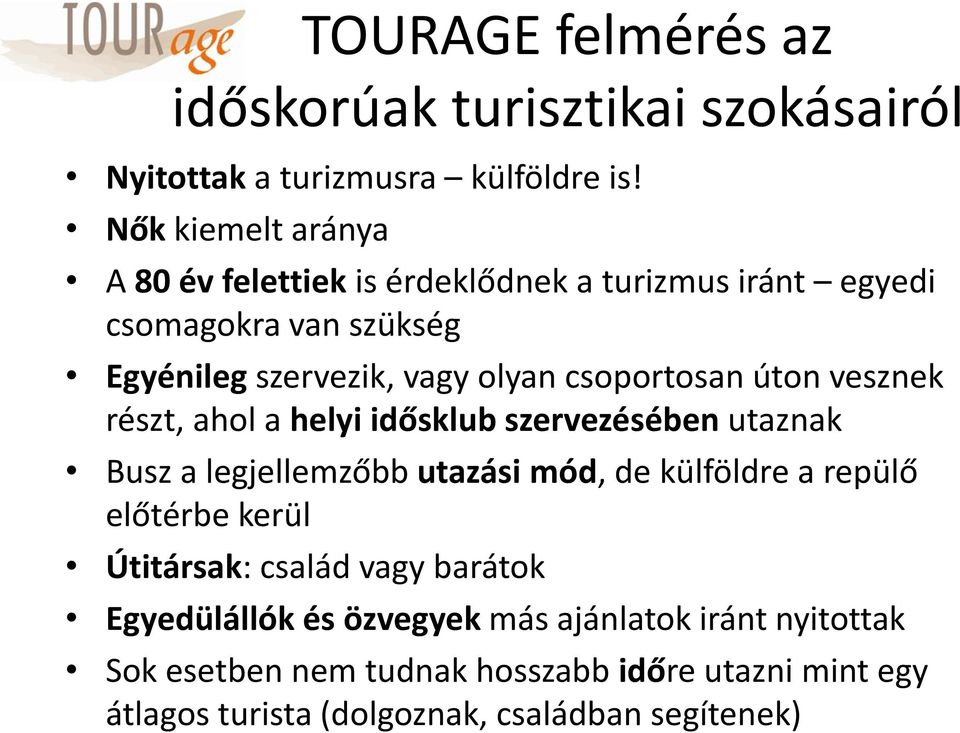 csoportosan úton vesznek részt, ahol a helyi idősklub szervezésében utaznak Busz a legjellemzőbb utazási mód, de külföldre a repülő