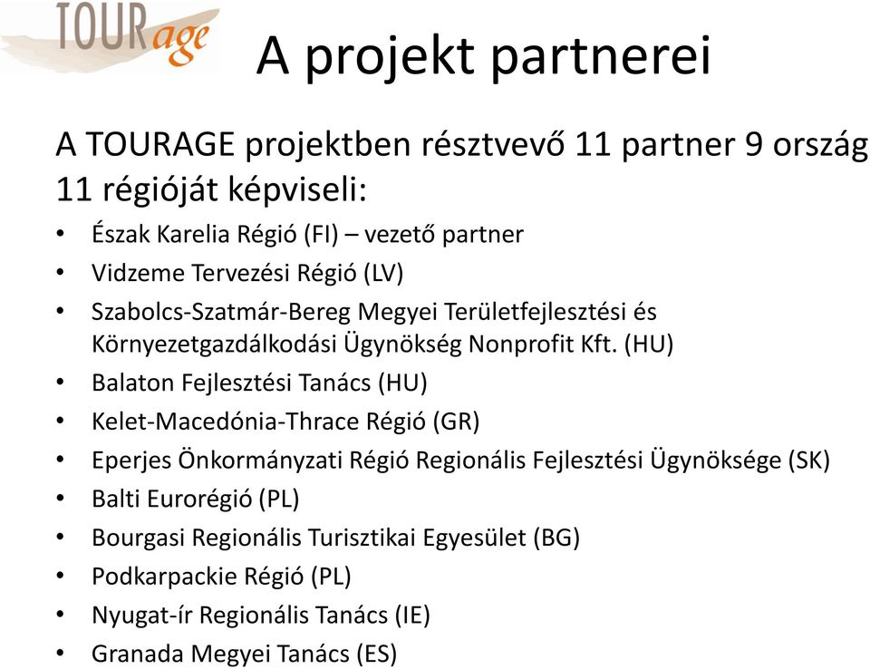 (HU) Balaton Fejlesztési Tanács (HU) Kelet-Macedónia-Thrace Régió (GR) Eperjes Önkormányzati Régió Regionális Fejlesztési Ügynöksége (SK)