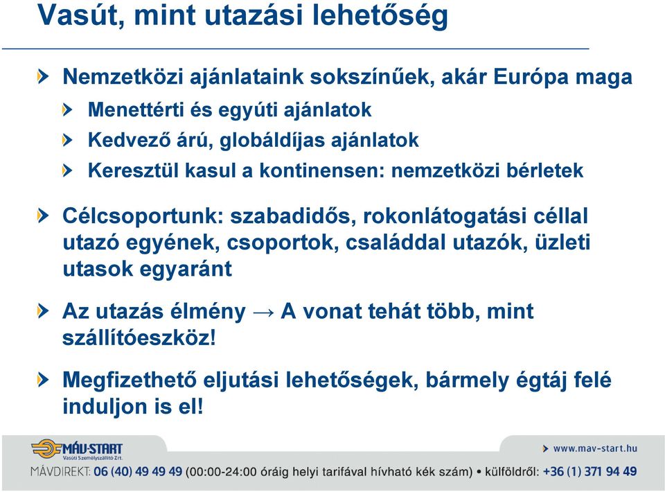 szabadidős, rokonlátogatási céllal utazó egyének, csoportok, családdal utazók, üzleti utasok egyaránt Az utazás