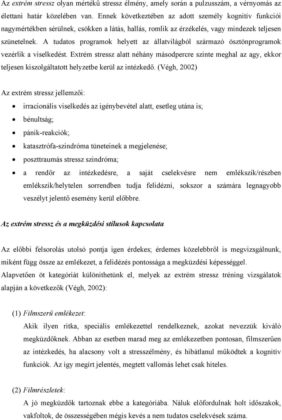 A tudatos programok helyett az állatvilágból származó ösztönprogramok vezérlik a viselkedést.