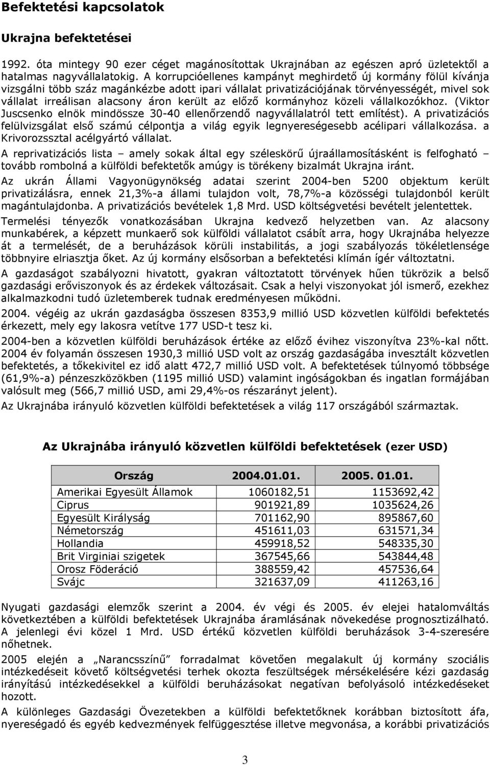 került az előző kormányhoz közeli vállalkozókhoz. (Viktor Juscsenko elnök mindössze -4 ellenőrzendő nagyvállalatról tett említést).