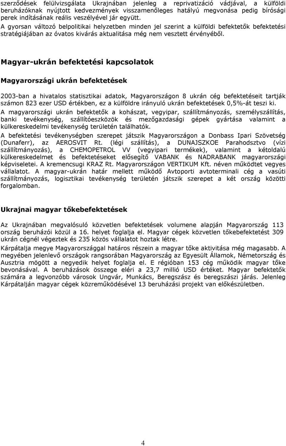 Magyar-ukrán befektetési kapcsolatok Magyarországi ukrán befektetések 2-ban a hivatalos statisztikai adatok, Magyarországon 8 ukrán cég befektetéseit tartják számon 82 ezer USD értékben, ez a
