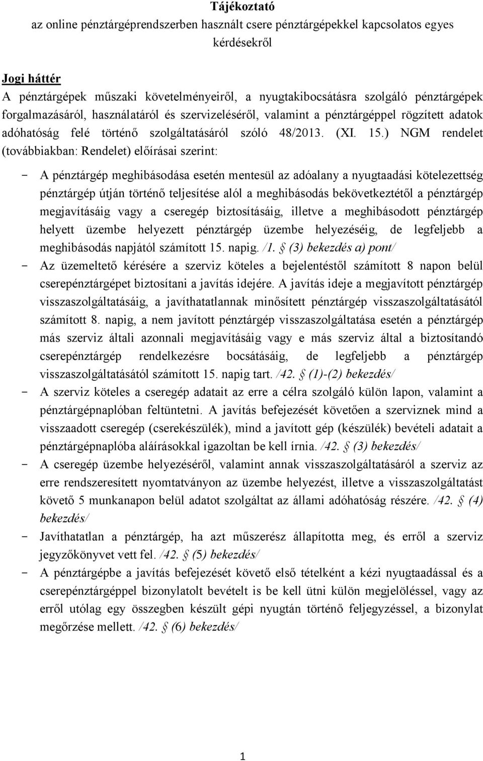 ) NGM rendelet (továbbiakban: Rendelet) előírásai szerint: A pénztárgép meghibásodása esetén mentesül az adóalany a nyugtaadási kötelezettség pénztárgép útján történő teljesítése alól a meghibásodás