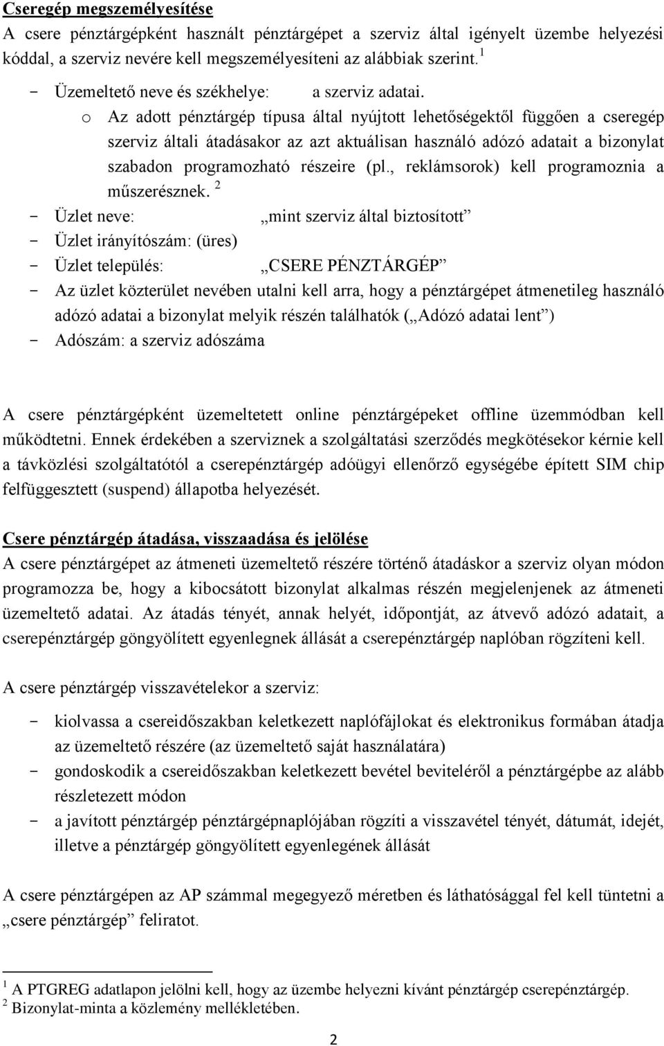 o Az adott pénztárgép típusa által nyújtott lehetőségektől függően a cseregép szerviz általi átadásakor az azt aktuálisan használó adózó adatait a bizonylat szabadon programozható részeire (pl.