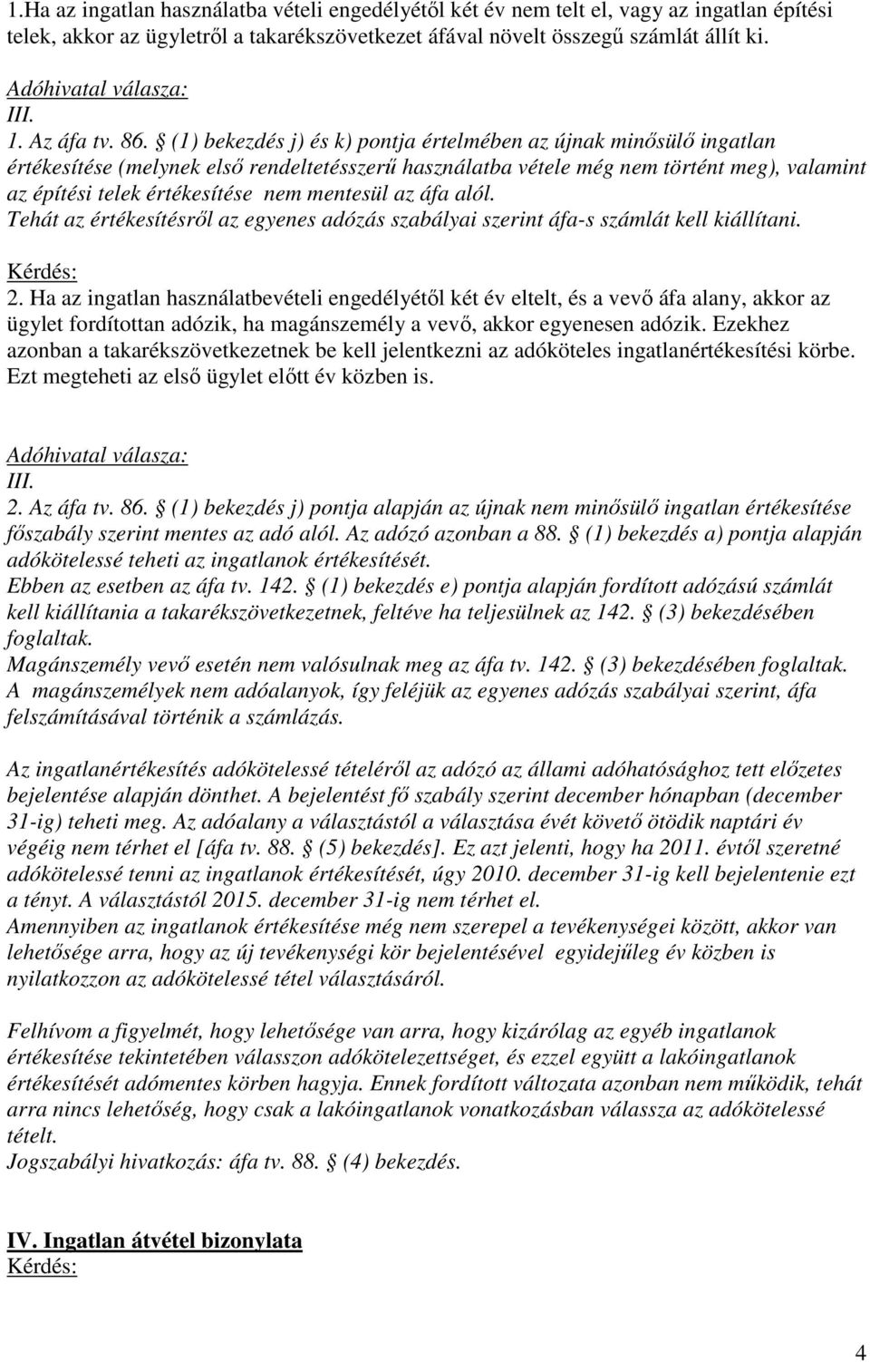 mentesül az áfa alól. Tehát az értékesítésrıl az egyenes adózás szabályai szerint áfa-s számlát kell kiállítani. 2.