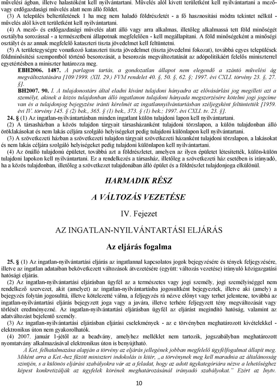 (4) A mező- és erdőgazdasági művelés alatt álló vagy arra alkalmas, illetőleg alkalmassá tett föld minőségét osztályba sorozással - a természetbeni állapotnak megfelelően - kell megállapítani.