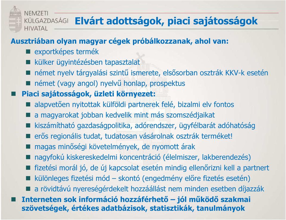 mint más szomszédjaikat kiszámítható gazdaságpolitika, adórendszer, ügyfélbarát adóhatóság erős regionális tudat, tudatosan vásárolnak osztrák terméket!