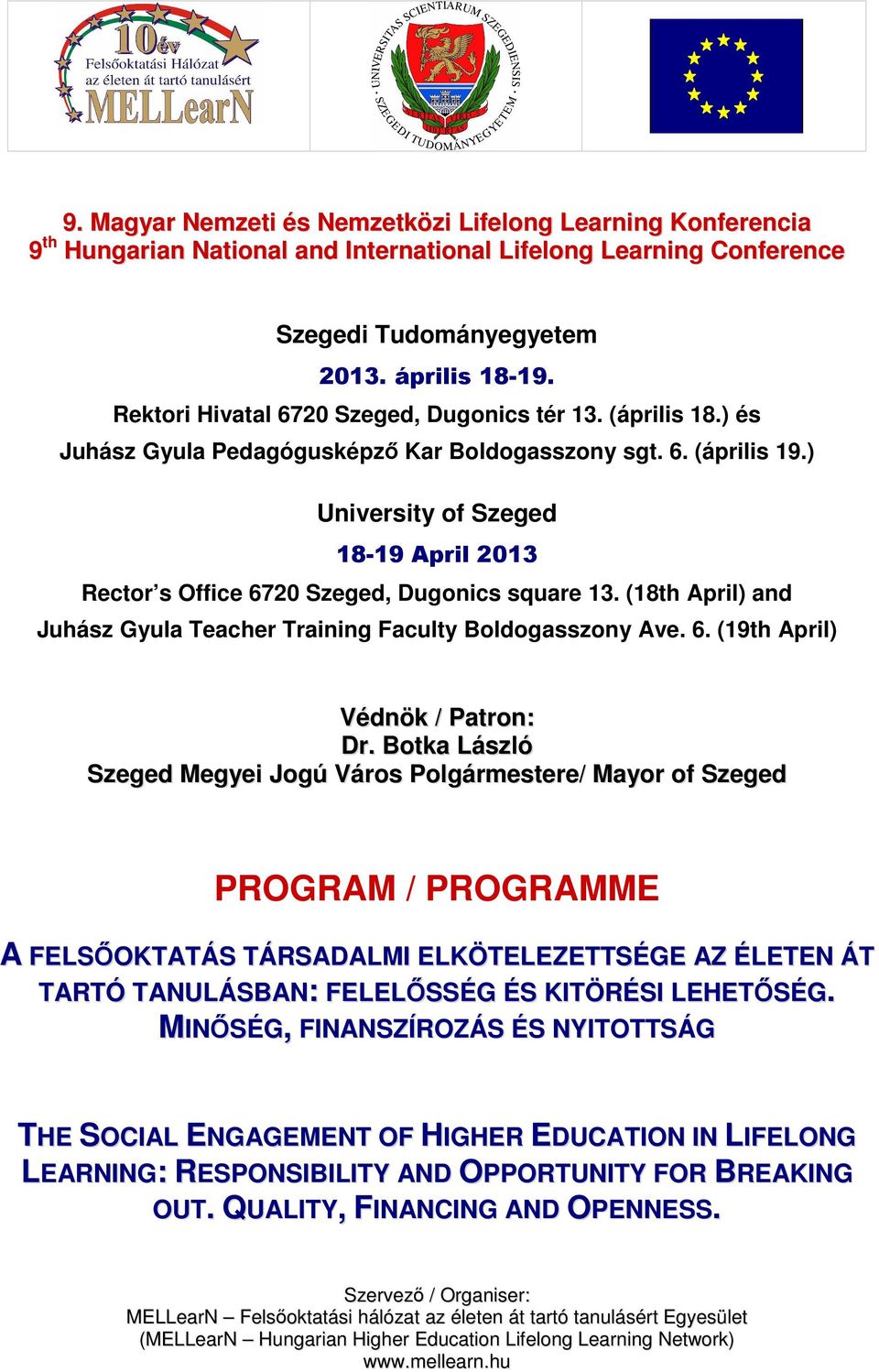 ) University of Szeged 18-19 April 2013 Rector s Office 6720 Szeged, Dugonics square 13. (18th April) and Juhász Gyula Teacher Training Faculty Boldogasszony Ave. 6. (19th April) Védnök / Patron: Dr.