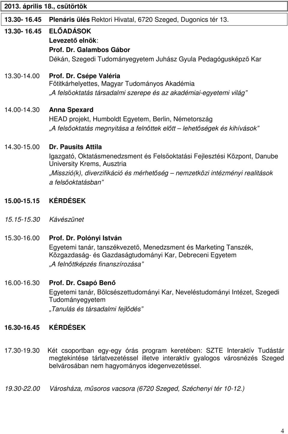 Csépe Valéria Főtitkárhelyettes, Magyar Tudományos Akadémia A felsőoktatás társadalmi szerepe és az akadémiai-egyetemi világ 14.00-14.
