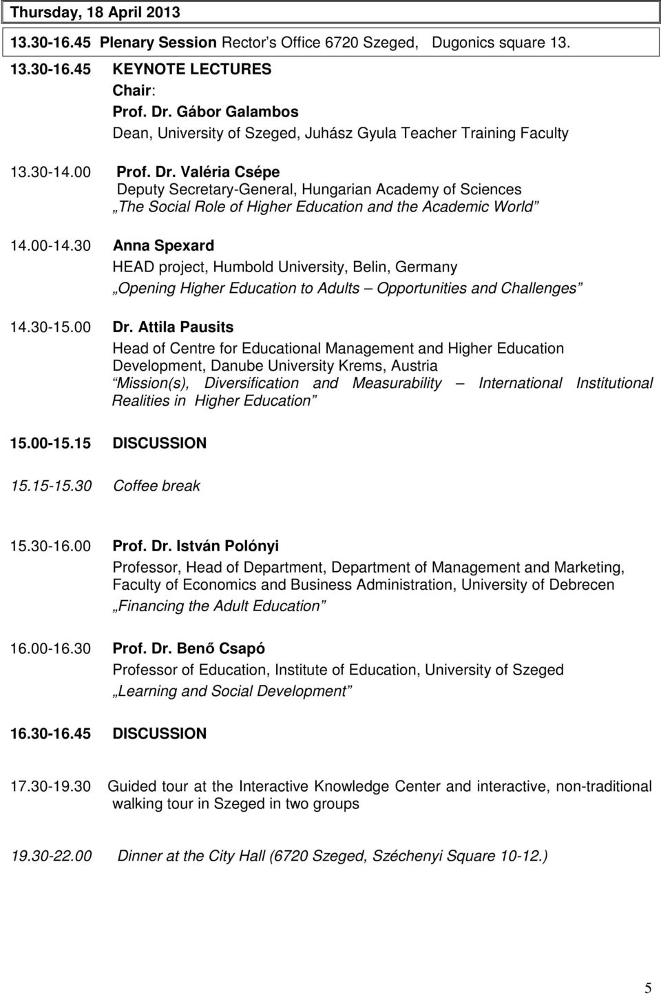 Valéria Csépe Deputy Secretary-General, Hungarian Academy of Sciences The Social Role of Higher Education and the Academic World 14.00-14.