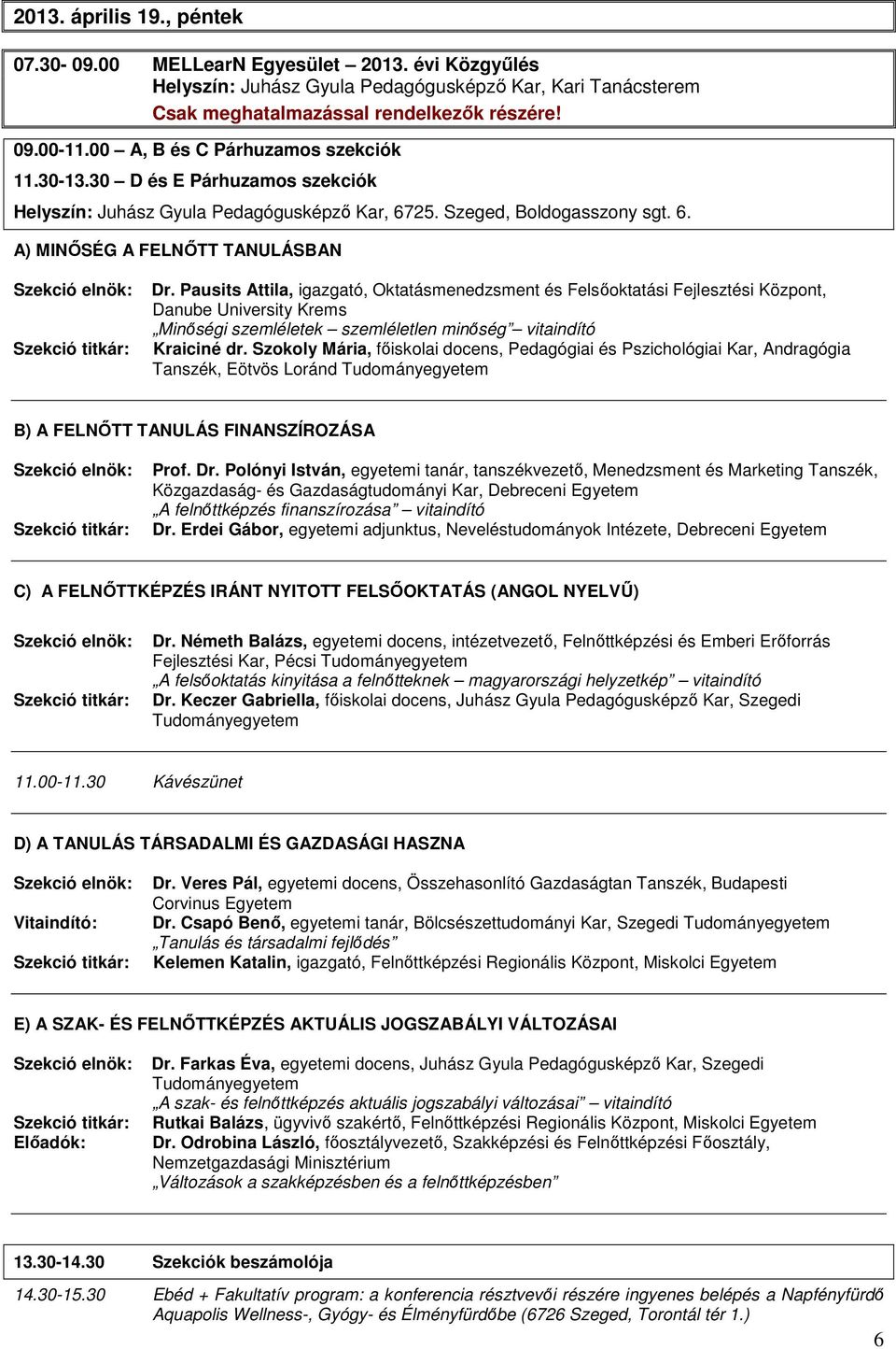 Pausits Attila, igazgató, Oktatásmenedzsment és Felsőoktatási Fejlesztési Központ, Danube University Krems Minőségi szemléletek szemléletlen minőség vitaindító Kraiciné dr.