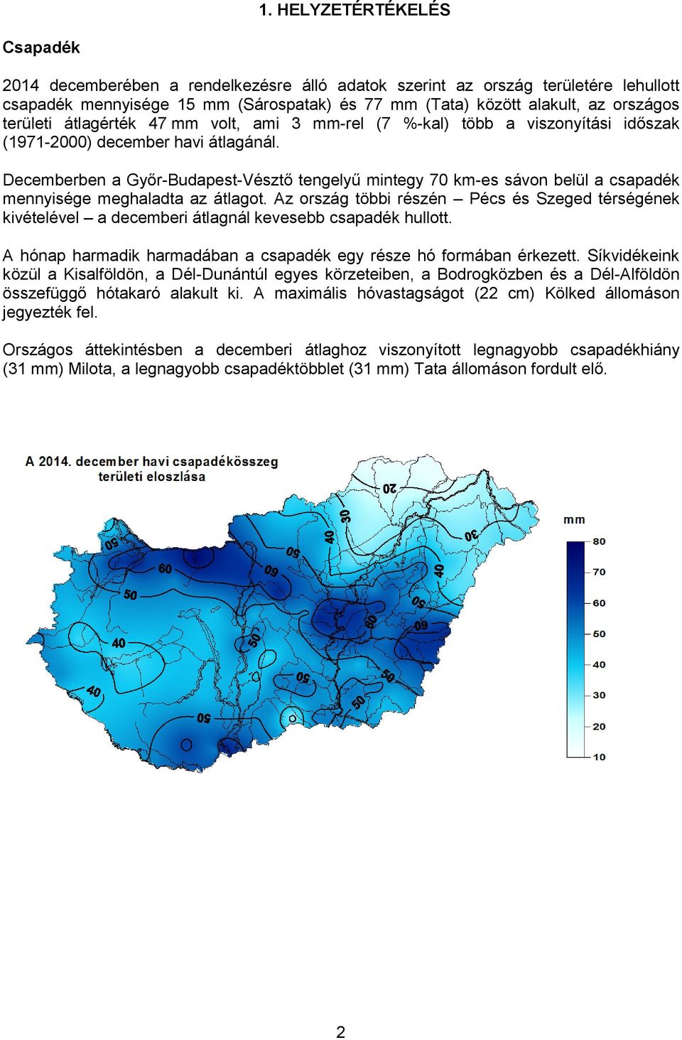 Decemberben a Győr-Budapest-Vésztő tengelyű mintegy 70 km-es sávon belül a csapadék mennyisége meghaladta az átlagot.