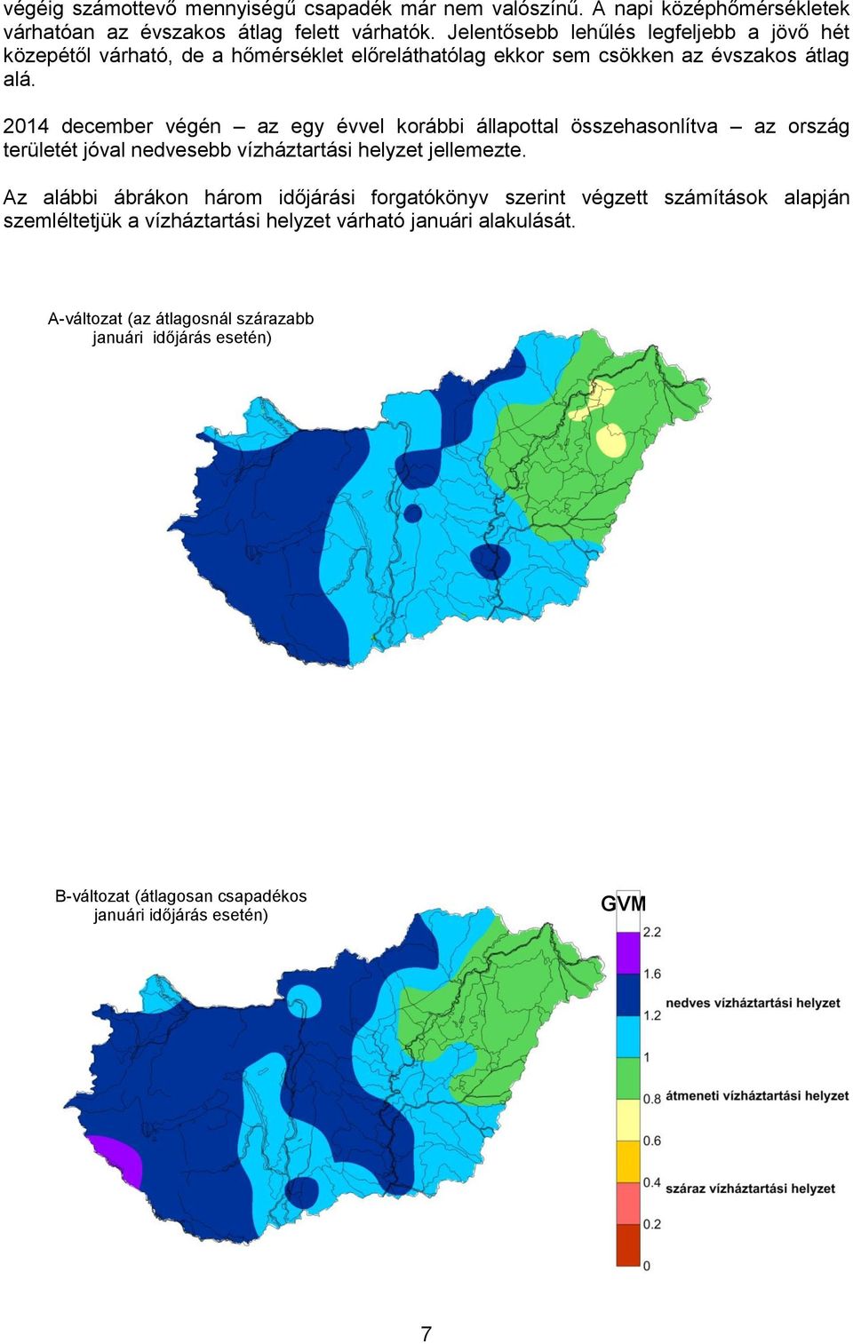 2014 december végén az egy évvel korábbi állapottal összehasonlítva az ország területét jóval nedvesebb vízháztartási helyzet jellemezte.