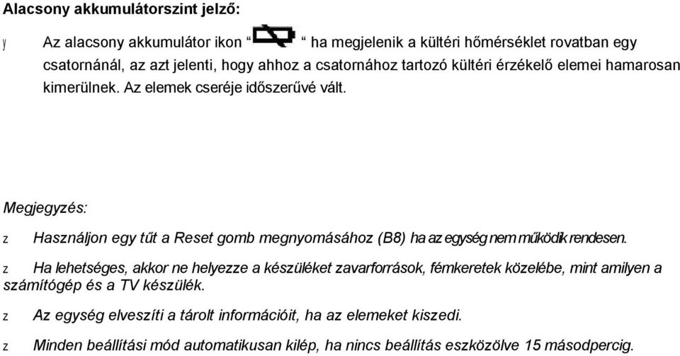 Megjegyés: Hasnáljon egy tűt a Reset gomb megnyomásáho (B8) ha a egység nem működik rendesen.