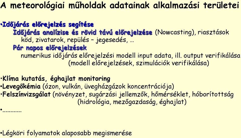 output verifikálása (modell előrejelzések, szimulációk verifikálása) Klíma kutatás, éghajlat monitoring Levegőkémia (ózon, vulkán, üvegházgázok