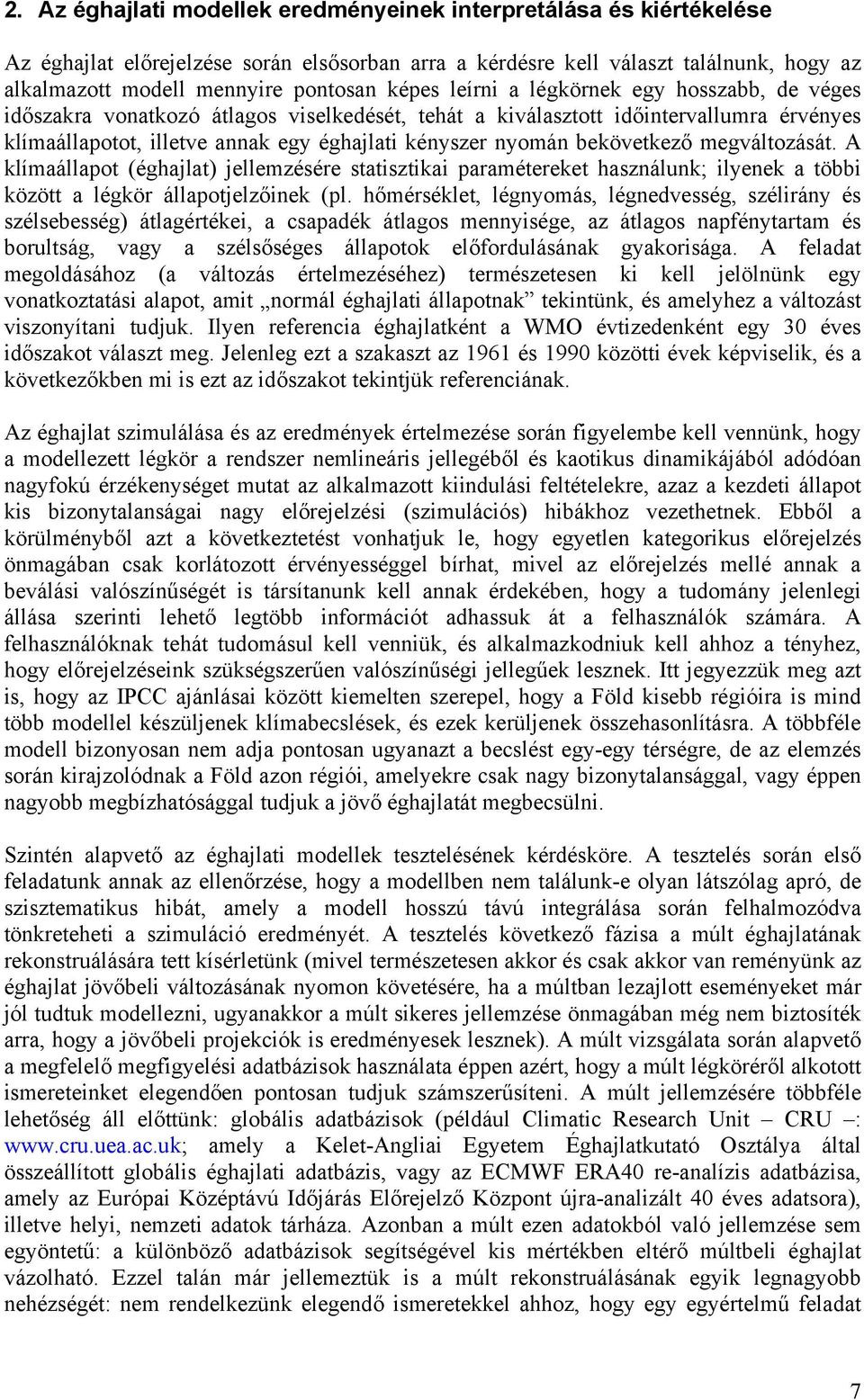 bekövetkező megváltozását. A klímaállapot (éghajlat) jellemzésére statisztikai paramétereket használunk; ilyenek a többi között a légkör állapotjelzőinek (pl.