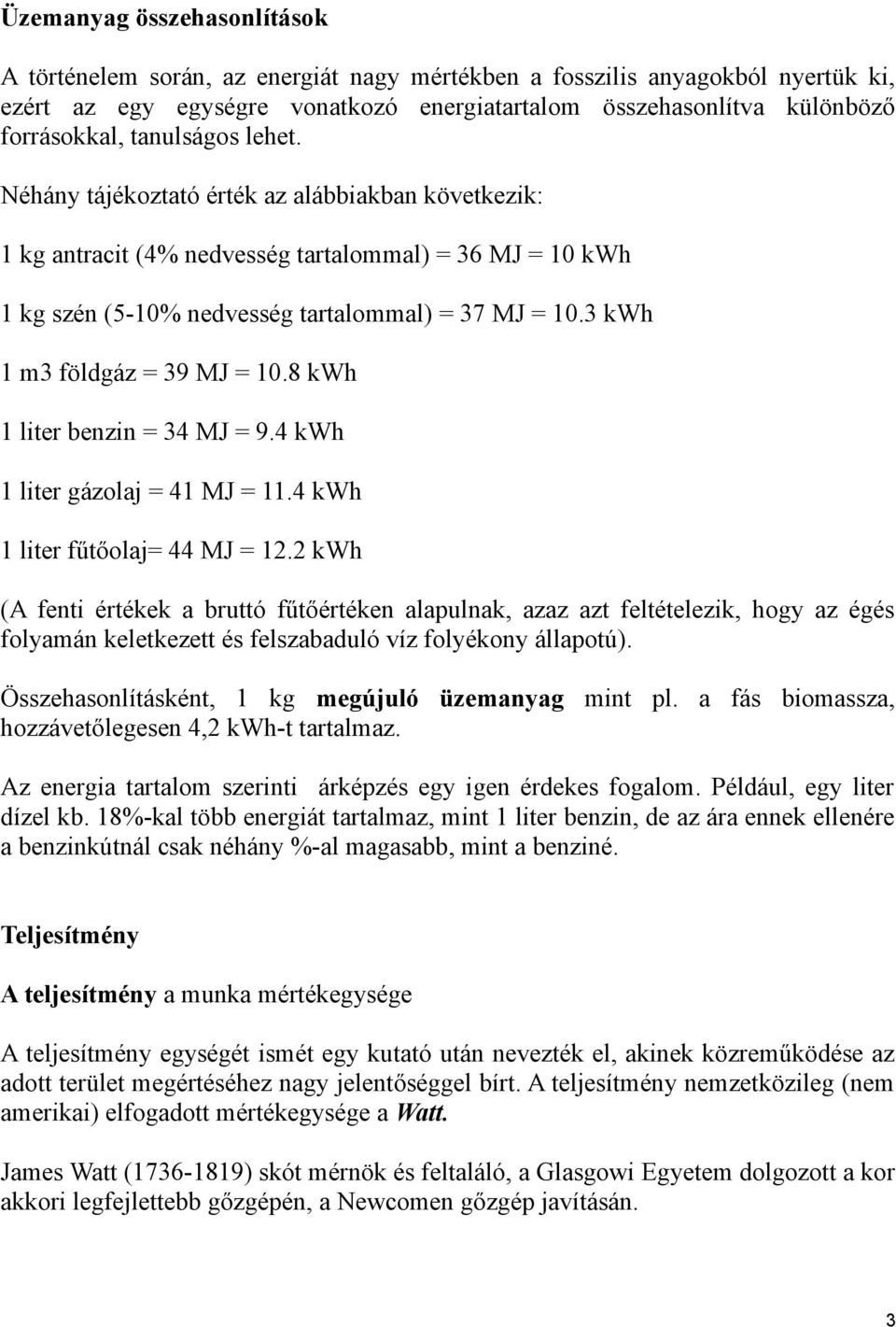 3 kwh 1 m3 földgáz = 39 MJ = 10.8 kwh 1 liter benzin = 34 MJ = 9.4 kwh 1 liter gázolaj = 41 MJ = 11.4 kwh 1 liter fűtőolaj= 44 MJ = 12.